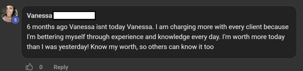 Testimonial: “Six months ago Vanessa isn’t today Vanessa. I’m charging more with every client because I’m bettering myself through experience and knowledge every day. I’m worth more today than I was yesterday!