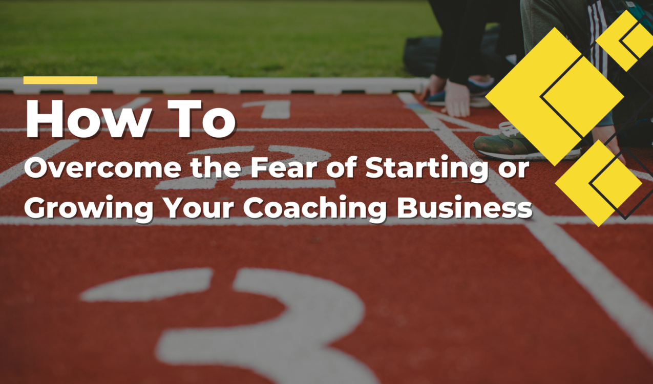 how to overcome the fear of growing your coaching business